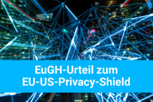 EuGH-Urteil zum EU-US Privacy Shield