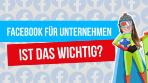 Facebook für Unternehmen – Ist das wichtig?